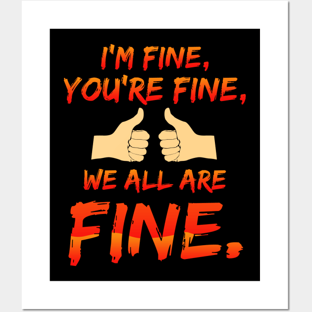 I'm Fine, You're Fine, We All Are Fine Wall Art by LetsBeginDesigns